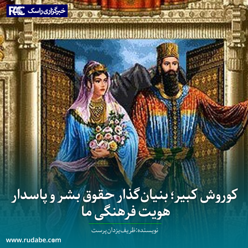 کوروش کبیر؛ بنیان‌گذار حقوق بشر و پاسدار هویت فرهنگی ما